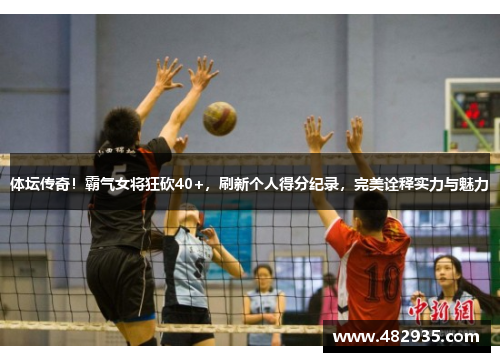 体坛传奇！霸气女将狂砍40+，刷新个人得分纪录，完美诠释实力与魅力